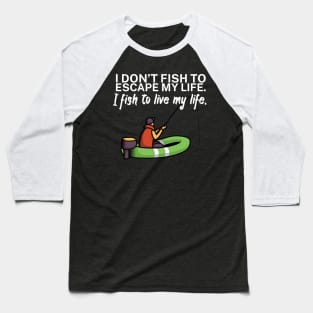 I don’t fish to escape my life I fish to live my Baseball T-Shirt